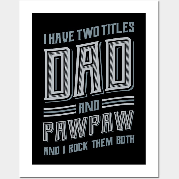 I have Two Titles Dad and Pawpaw Wall Art by aneisha